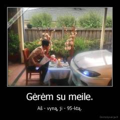 Gėrėm su meile. - Aš - vyną, ji - 95-ktą.