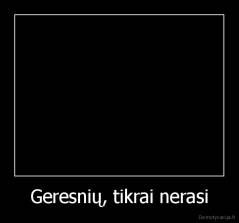 Geresnių, tikrai nerasi - 