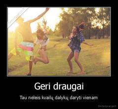 Geri draugai - Tau neleis kvailų dalykų daryti vienam