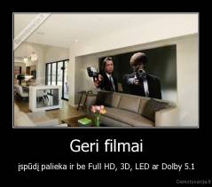 Geri filmai - įspūdį palieka ir be Full HD, 3D, LED ar Dolby 5.1