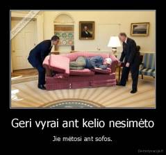 Geri vyrai ant kelio nesimėto - Jie mėtosi ant sofos.