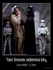 "Geri žmonės nežemina kitų, - jie juos iškelia" - D. Vader