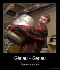 Gėriau - Geriau - Išgėriau ir geriau