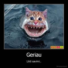 Geriau - Likti savimi..