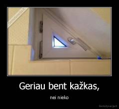 Geriau bent kažkas, - nei nieko