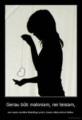 Geriau būti maloniam, nei teisiam, - nes mums nereikia išmintingo proto, mums reikia antros širdies.