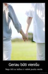 Geriau būti vienišu - Negu būti su kažkuo ir vistiek jaustis vienišu