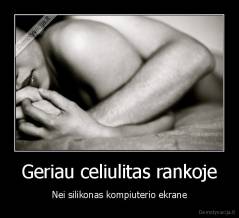 Geriau celiulitas rankoje - Nei silikonas kompiuterio ekrane