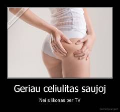 Geriau celiulitas saujoj - Nei silikonas per TV
