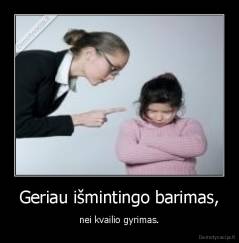 Geriau išmintingo barimas, - nei kvailio gyrimas.