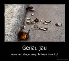 Geriau jau - tėvas nuo stogo, negu butelys iš rankų!