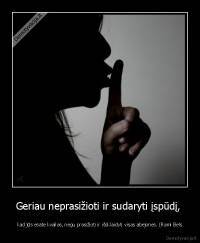 Geriau neprasižioti ir sudaryti įspūdį,  - kad jūs esate kvailas, negu prasižioti ir išsklaidyti visas abejones. (Rami Bels