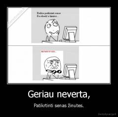 Geriau neverta, - Patikrtinti senas žinutes.