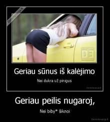 Geriau peilis nugaroj, - Nei biby* šiknoi