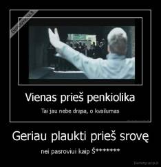 Geriau plaukti prieš srovę - nei pasroviui kaip Š*******