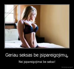 Geriau seksas be įsipareigojimų, - Nei įsipareigojimai be sekso!