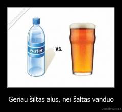Geriau šiltas alus, nei šaltas vanduo - 