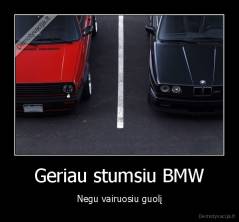 Geriau stumsiu BMW - Negu vairuosiu guolį