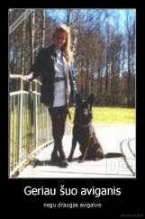 Geriau šuo aviganis, - negu draugas avigalvis.