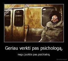 Geriau verkti pas psichologą, - negu juoktis pas psichiatrą.