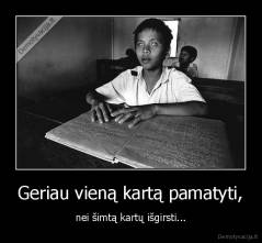 Geriau vieną kartą pamatyti, - nei šimtą kartų išgirsti...