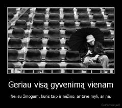 Geriau visą gyvenimą vienam - Nei su žmogum, kuris taip ir nežino, ar tave myli, ar ne.