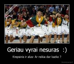 Geriau vyrai nesuras  :) - Krepsinis ir alus- Ar reikia dar kazko ?