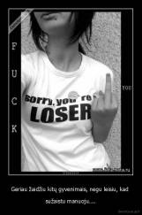 Geriau žaidžiu kitų gyvenimais, negu leisiu, kad  - sužaistu manuoju....