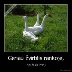 Geriau žvirblis rankoje, -  nei žasis lovoj.