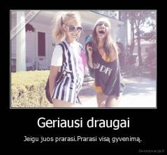 Geriausi draugai - Jeigu juos prarasi.Prarasi visą gyvenimą.