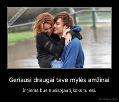 Geriausi draugai tave mylės amžinai - Ir jiems bus nusispjauti,koks tu esi.