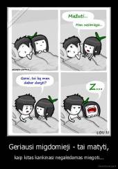 Geriausi migdomieji - tai matyti, - kaip kitas kankinasi negalėdamas miegoti...