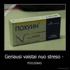 Geriausi vaistai nuo streso -  - POXUJINAS 