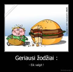 Geriausi žodžiai : - - Eik valgit !
