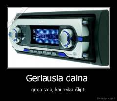 Geriausia daina  - groja tada, kai reikia išlipti