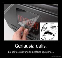 Geriausia dalis, - po naujo elektronikos prietaiso įsigyjimo...