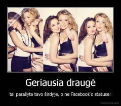 Geriausia draugė - tai parašyta tavo širdyje, o ne Facebook'o statuse!