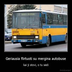Geriausia flirtuoti su mergina autobuse - kai ji stovi, o tu sėdi