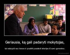 Geriausia, ką gali padaryti mokytojas, - tai nukrypti nuo temos ir pradėti pasakoti istorijas iš savo gyvenimo.