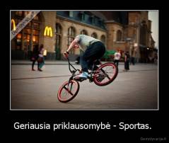 Geriausia priklausomybė - Sportas.  - 
