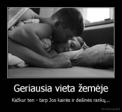 Geriausia vieta žemėje - Kažkur ten - tarp Jos kairės ir dešinės rankų...