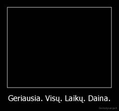 Geriausia. Visų. Laikų. Daina. - 