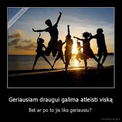 Geriausiam draugui galima atleisti viską - Bet ar po to jis liks geriausiu? 