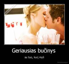 Geriausias bučinys  - su tuo, kurį myli