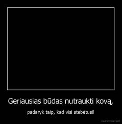 Geriausias būdas nutraukti kovą, - padaryk taip, kad visi stebėtusi!