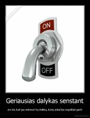 Geriausias dalykas senstant - yra tai, kad jau nebenori tų dalykų, kurių anksčiau negalėjai gauti