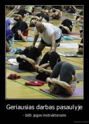 Geriausias darbas pasaulyje - - būti jogos instruktoriumi