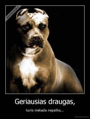 Geriausias draugas, - kuris niekada nepaliks...