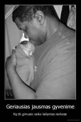 Geriausias jausmas gyvenime - Ką tik gimusio vaiko laikymas rankose 