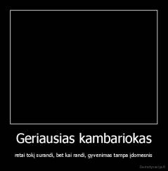 Geriausias kambariokas - retai tokį surandi, bet kai randi, gyvenimas tampa įdomesnis